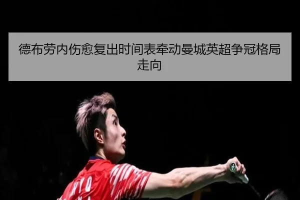 德布劳内伤愈复出时间表牵动曼城英超争冠格局走向